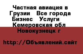 Частная авиация в Грузии - Все города Бизнес » Услуги   . Кемеровская обл.,Новокузнецк г.